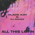 Слушать песню All This Lovin feat. Dj Snake от Vlade Kay