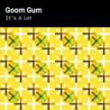 Слушать песню It's A Lot от Goom Gum