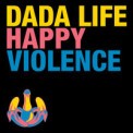 Слушать песню Happy Violence от Dada Life