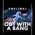 Слушать песню Out With A Bang от Unklfnkl