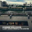 Слушать песню I Just Want People To Like Me от Robbie Williams