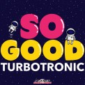 Слушать песню So Good от Turbotronic