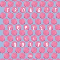 Слушать песню Popped от Trouble, Quavo