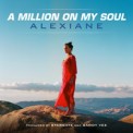 Слушать песню A Million on My Soul от ALEXIANE
