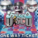 Слушать песню One Way Ticket 2k12 от Frisco Disco