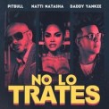 Слушать песню No Lo Trates от Pitbull, Daddy Yankee, Natti Natasha