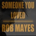 Слушать песню Someone You Loved от Rob Mayes