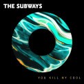 Слушать песню You Kill My Cool от The Subways