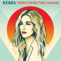 Слушать песню Here Comes The Change от Kesha