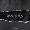 Слушать песню No Bro от Xcho