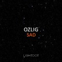Слушать песню Sad от Ozlig