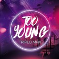 Слушать песню Too Young от Triplo Max