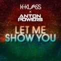 Слушать песню Let Me Show You от Anton Powers & K-Klass