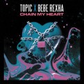 Слушать песню Chain My Heart от Topic, Bebe Rexha