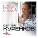 Слушать песню Я хочу побыть с тобой от Сергей Куренков