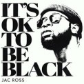 Слушать песню It's OK To Be Black от Jac Ross