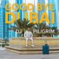 Слушать песню Good Bye Dubai от DJ Piligrim