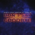 Слушать песню Don't Say Goodbye от Alok & Ilkay Sencan Feat. Tove Lo