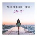Слушать песню Say It от Aldi Be Cool & FeVe