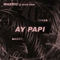 Слушать песню Ay Papi от Maesic & Alex Ran