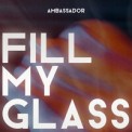 Слушать песню Fill my glass от Ambassador