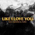 Слушать песню Like I Love You от Nico Santos, Topic