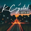 Слушать песню I Gotta Go от K Crystal