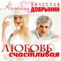 Слушать песню Любовь Счастливая от Натали & Вячеслав Добрынин