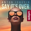 Слушать песню Say It's Over от Anton Ishutin